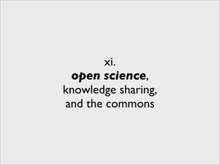 xi.
 open science,
knowledge sharing,
and the commons
 