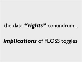 the data “rights” conundrum...

implications of FLOSS toggles
 