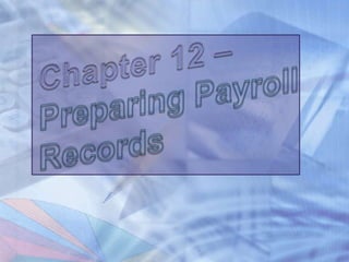 Chapter 12 – Preparing Payroll Records  