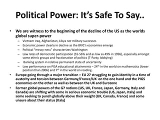Political Power: It’s Safe To Say..<br />We are witness to the beginning of the decline of the US as the worlds global sup...