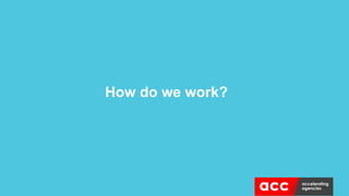 How do we work?
 