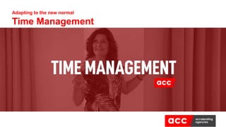 Adapting to the new normal
Time Management
 