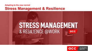 Adapting to the new normal
Stress Management & Resilience
 