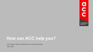 Our mission and an overview of our tools & services
May 2022
How can ACC help you?
 