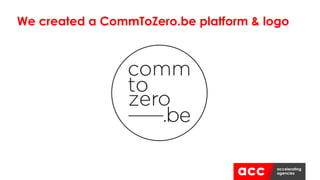 We created a CommToZero.be platform & logo
 