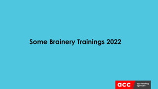 Some Brainery Trainings 2022
 