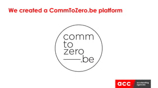 We created a CommToZero.be platform
 