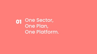 One Sector,
One Plan,
One Platform.
01
 