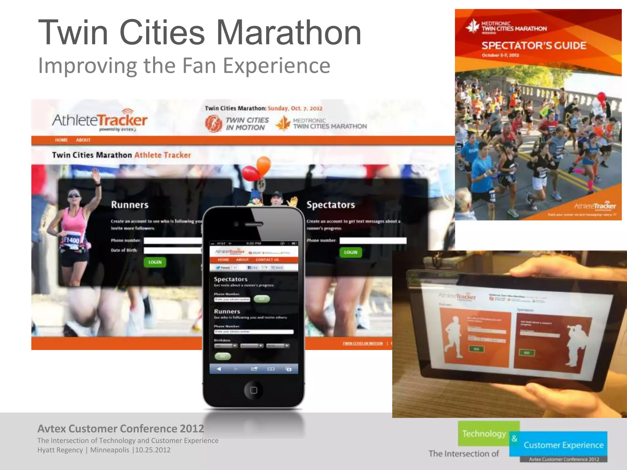 Twin Cities Marathon
Improving the Fan Experience




Avtex Customer Conference 2012
The Intersection of Technology and Customer Experience
Hyatt Regency | Minneapolis |10.25.2012
 