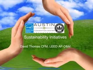 Sustainability Initiatives David Thomas CFM, LEED AP O&M 