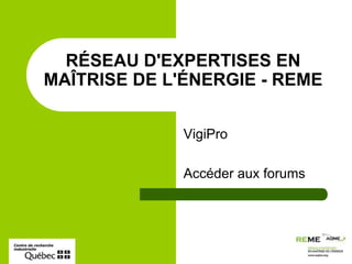 VigiPro Accéder aux forums RÉSEAU D&apos;EXPERTISES EN MAÎTRISE DE L&apos;ÉNERGIE - REME 