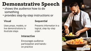 Demonstrative Speech
• shows the audience how to do
something
• provides step-by-step instructions or
explanations of a process
 