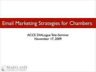 Email Marketing Strategies for Chambers

          ACCE DIALogue Tele-Seminar
             November 17, 2009
 