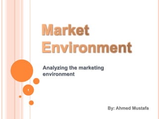 Analyzing the marketing
environment
By: Ahmed Mustafa
1
 