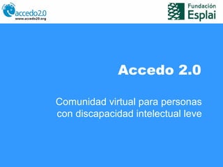 Accedo 2.0
Comunidad virtual para personas
con discapacidad intelectual leve
 