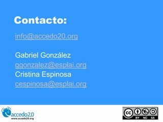 Contacto:
info@accedo20.org

Gabriel González
ggonzalez@esplai.org
Cristina Espinosa
cespinosa@esplai.org
 