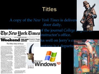 A copy of the New York Times is delivered to my
door daily.
I have seen copies of the journal College English in
my instructor’s office.
Windows XP works well on Jerry’s computer.
Tequila Sunrise by Santana is a departure from his
past music.

 