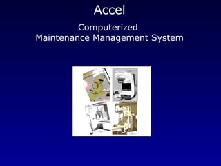 Accel
Computerized
Maintenance Management System
 