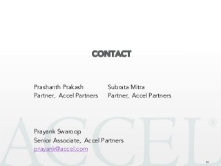 CONTACT
Prashanth Prakash
Partner, Accel Partners
32
Subrata Mitra
Partner, Accel Partners
Prayank Swaroop
Senior Associate, Accel Partners
prayank@accel.com
 