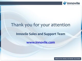 Thank you for your attention
Innovile Sales and Support Team
www.innovile.com
 
