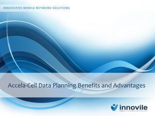 Accela-Cell Data Planning Benefits and Advantages
 