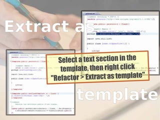Extract as
       S elect a text section in the
        template, then right click
     "Refactor > Extract as template"

             template
                                        27
 