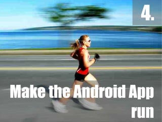 4.


Make the Android App
                 run
                   30
 
