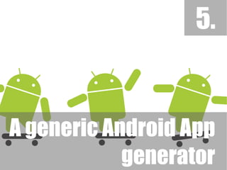 5.


A generic Android App
            generator
                    34
 