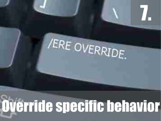 7.



Override specific behavior
                        41
 
