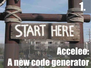 1.



            Acceleo:
A new code generator
 