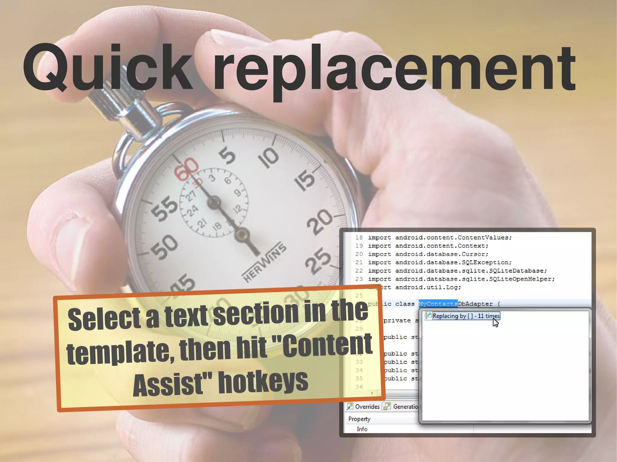 Quick replacement
Select a text section in the
template, then hit "Content
Assist" hotkeys
 