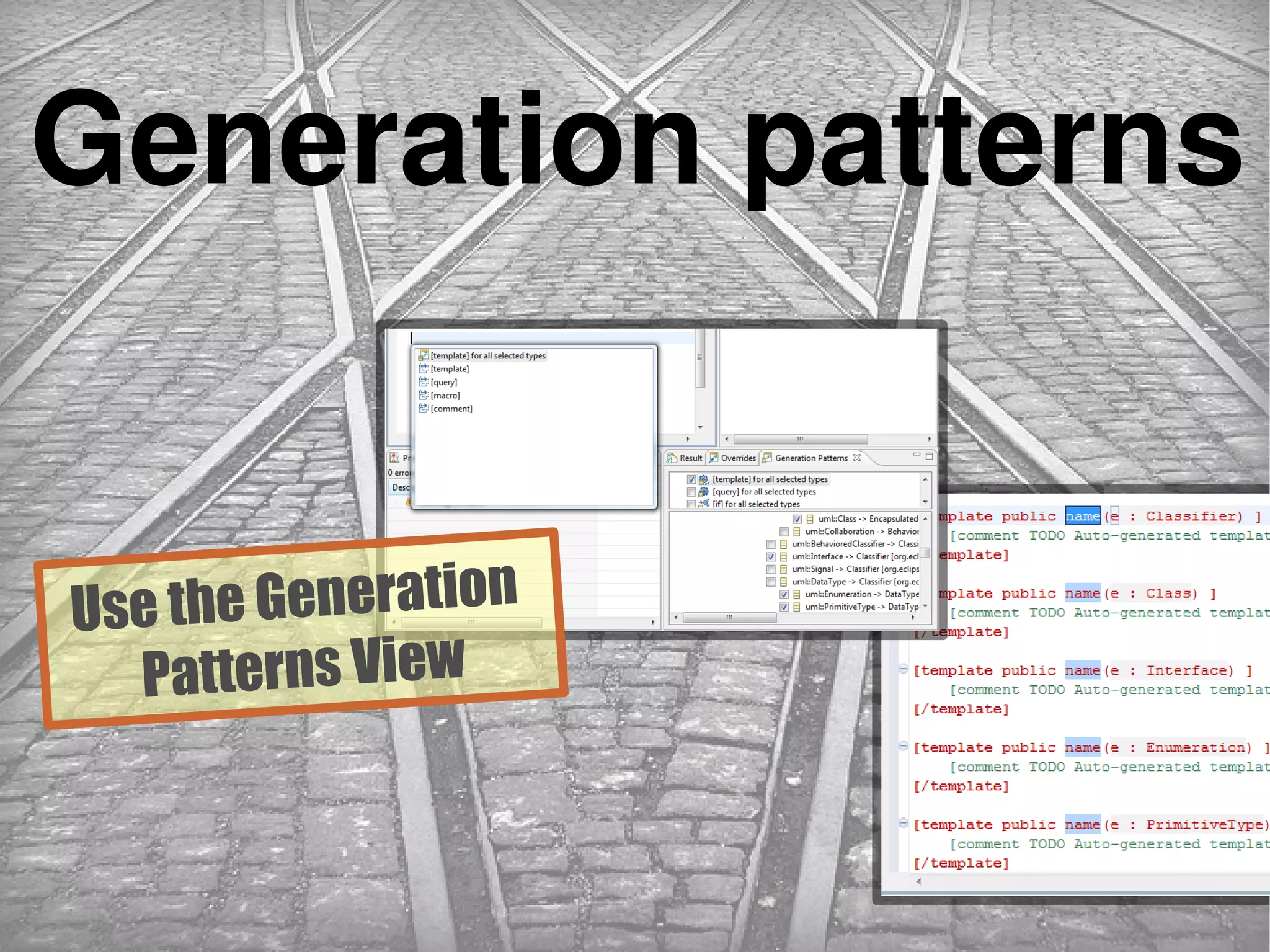 Generation patterns
Use the Generation
Patterns View
 
