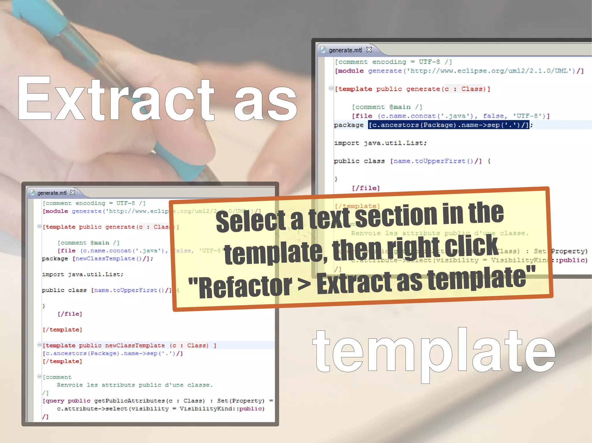 Extract as
template
Select a text section in the
template, then right click
"Refactor > Extract as template"
 