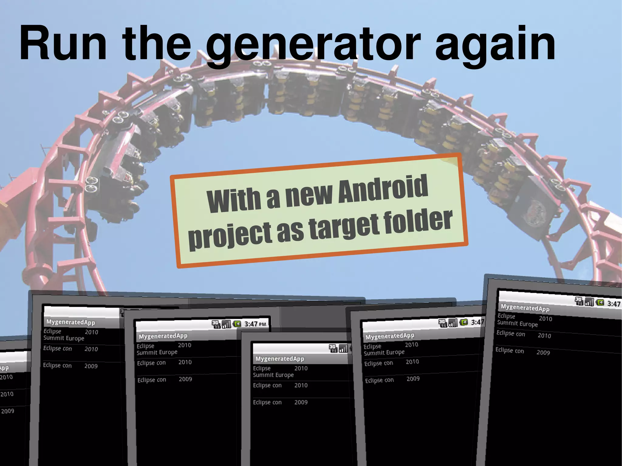 Run the generator again
With a new Android
project as target folder
 