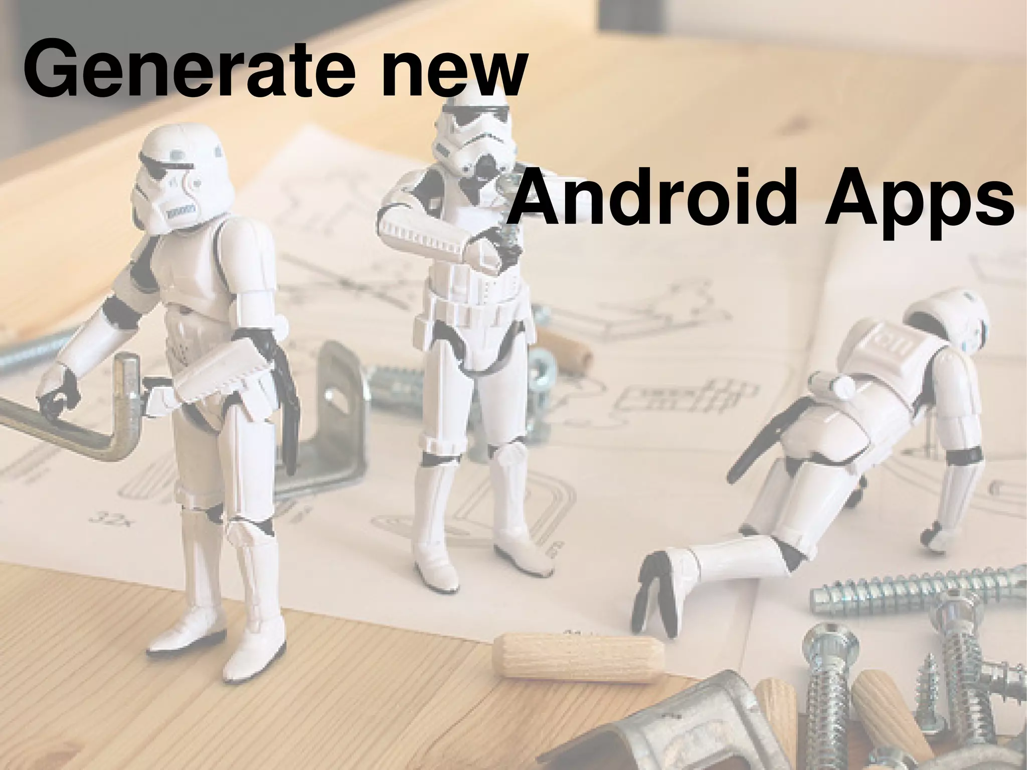 Generate new
Android Apps
Generate new
 