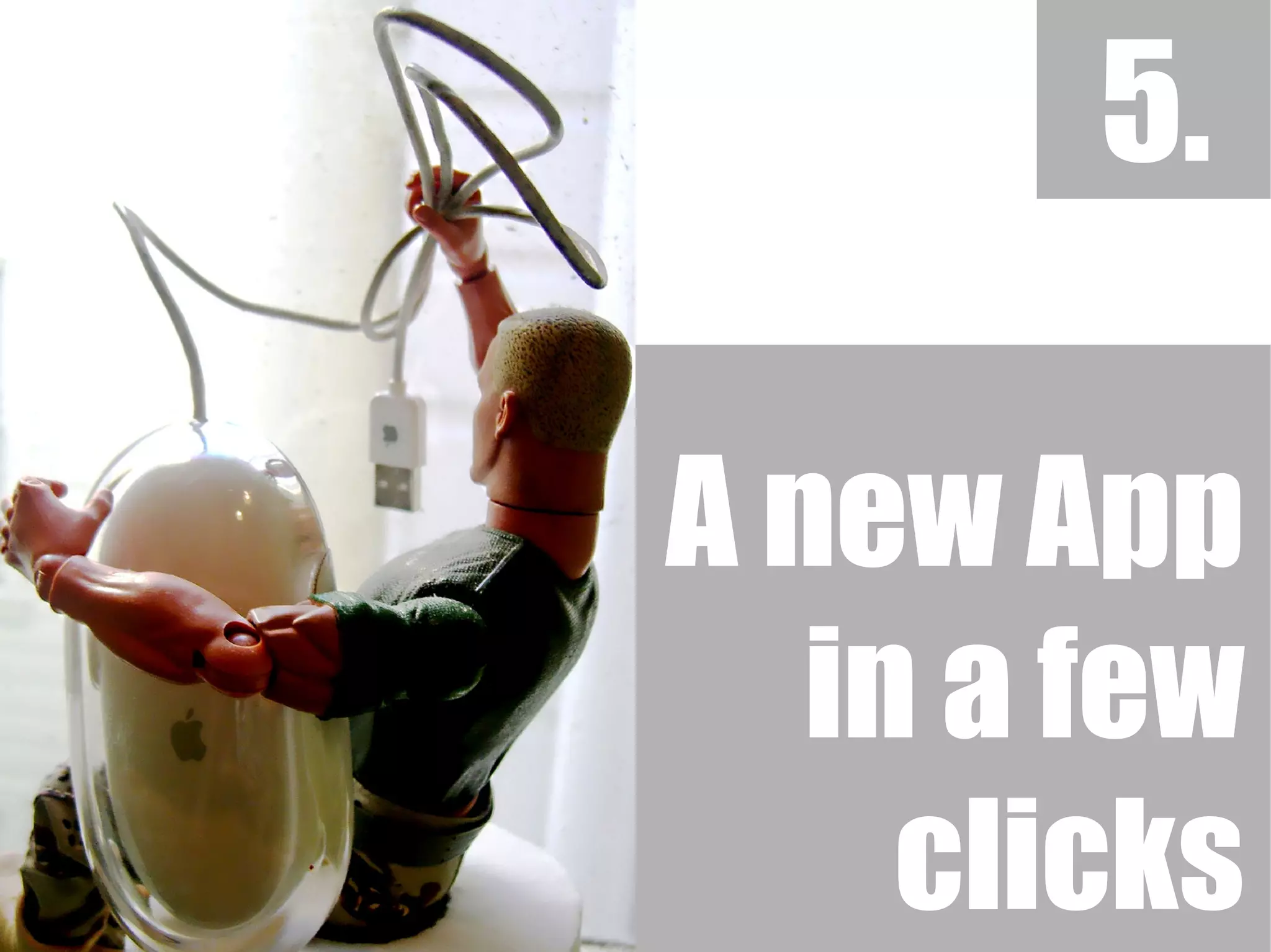 5.
A new App
in a few
clicks
 