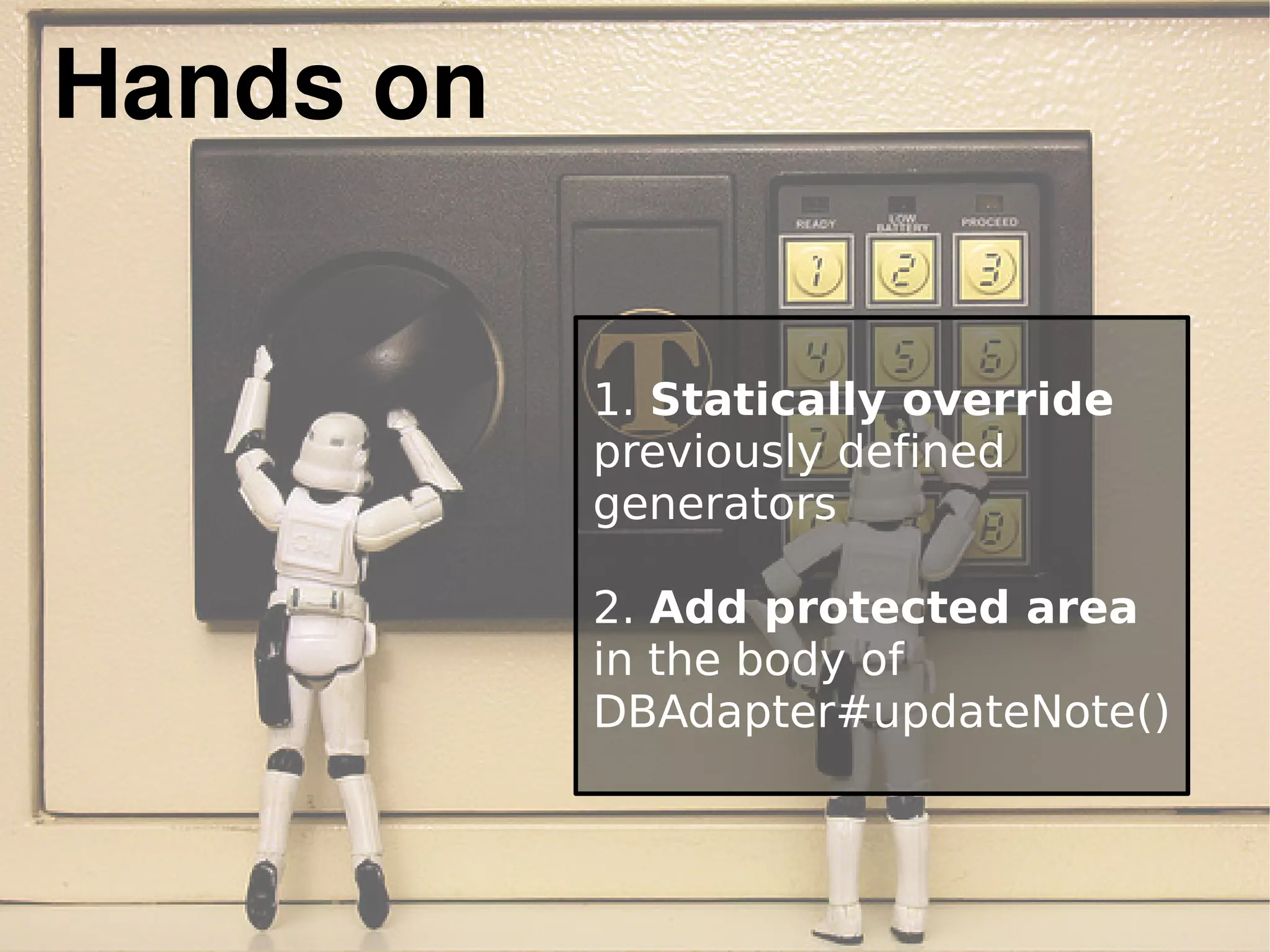Hands on
1. Statically override
previously defined
generators
2. Add protected area
in the body of
DBAdapter#updateNote()
 