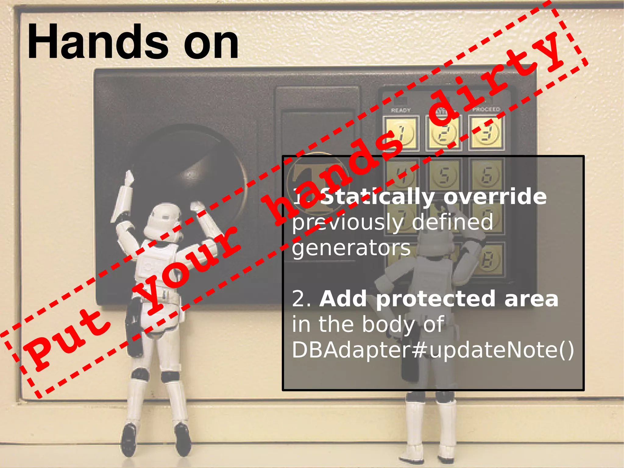 Hands on
1. Statically override
previously defined
generators
2. Add protected area
in the body of
DBAdapter#updateNote()
Put your hands dirty
 