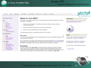 Acceleo MTL
                                                    A Standard Alternative for Code Generation




      Code Generation




© Copyright 2009 Obeo.; made available under the EPL v1.0 | July 10, 2009
 
