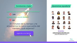 Agenda una demo
30 minutos de tu tiempo y te
enseñamos lo cerca que estás del
cambio ¿Qué esperas?
¿Quieres saber un poco más sobre la plataforma?
¿Quieres saber más de nosotros?
➛
3:06
1:26
Gracias
welcome@acceleralia.com
www.acceleralia.com
13
Conócenos mejor Queremos ayudarte
 