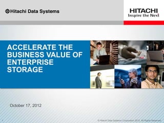 ACCELERATE THE
BUSINESS VALUE OF
ENTERPRISE
STORAGE
October 17, 2012
 