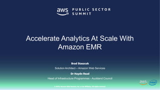 © 2018, Amazon Web Services, Inc. or Its Affiliates. All rights reserved.
Brad Staszcuk
Solution Architect – Amazon Web Services
Dr Haydn Read
Head of Infrastructure Programmes - Auckland Council
Accelerate Analytics At Scale With
Amazon EMR
 