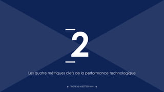 THERE IS A BETTER WAY
Les quatre métriques clefs de la performance technologique
2
11
 