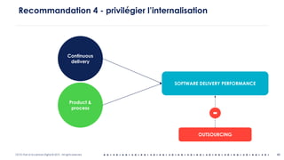 OCTO Part of Accenture Digital © 2019 - All rights reserved 48
Recommandation 4 - privilégier l’internalisation
Continuous
delivery
Product &
process
SOFTWARE DELIVERY PERFORMANCE
OUTSOURCING
-
 