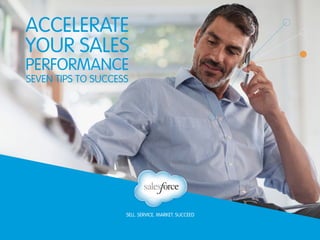 SELL. SERVICE. MARKET. SUCCEED
Accelerate
your sales
performance
SEVEN TIPS TO SUCCESS
 