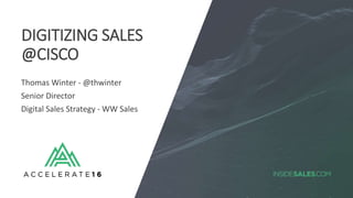 DIGITIZING SALES
@CISCO
Thomas Winter - @thwinter
Senior Director
Digital Sales Strategy - WW Sales
 