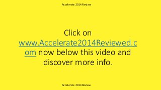 Click on
www.Accelerate2014Reviewed.c
om now below this video and
discover more info.
Accelerate 2014 Review
Accelerate 2014 Review
 