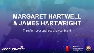 Transform your business and your brand
MARGARET HARTWELL
& JAMES HARTWRIGHT
 