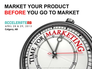 MARKET YOUR PRODUCT
BEFORE YOU GO TO MARKET
© 2014 Stephdokin Inc. All rights reserved. Duplication or distribution is encouraged, with proper attribution.
 