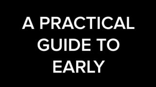 A PRACTICAL
GUIDE TO
EARLY
 